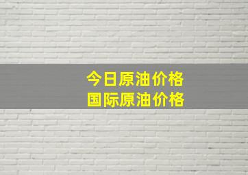 今日原油价格 国际原油价格